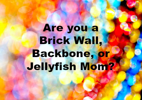 Are You a Brick Wall, Backbone, or Jellyfish Mom?